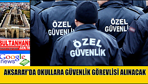AKSARAY'DA OKULLARA GÜVENLİK GÖREVLİSİ ALINACAK