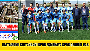 HAFTA SONU SULTANHANI SPOR EŞMEKAYA SPOR DERBİ MAÇI VAR