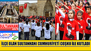 İLÇE OLAN SULTANHANI CUMHURİYETİ COŞKU İLE KUTLADI