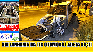 SULTANHANIN DA TIR OTOMOBİLİ ADETA BİÇTİ