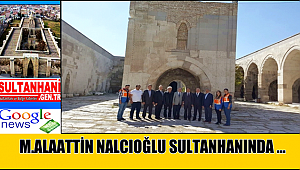 TVK GENEL MÜDÜR YARDIMCISI M.ALAATTİN NALCIOĞLU SULTANHANI ZİYARET ETTİ