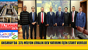 AKSARAY'DA 375 MİLYON LİRALIK DEV YATIRIMI İÇİN START VERİLDİ