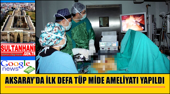 AKSARAY’DA İLK DEFA TÜP MİDE AMELİYATI YAPILDI