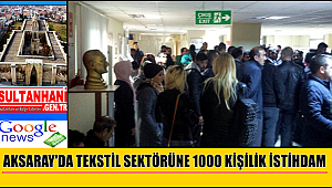 AKSARAY'DA TEKSTİL SEKTÖRÜNE 1000 KİŞİLİK İSTİHDAM
