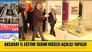 AKSARAY İL EĞİTİM TARİHİ MÜZESİ AÇILIŞI YAPILDI