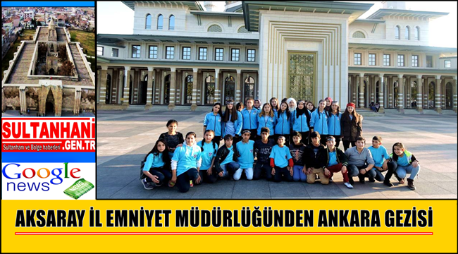 AKSARAY İL EMNİYET MÜDÜRLÜĞÜNDEN ANKARA GEZİSİ