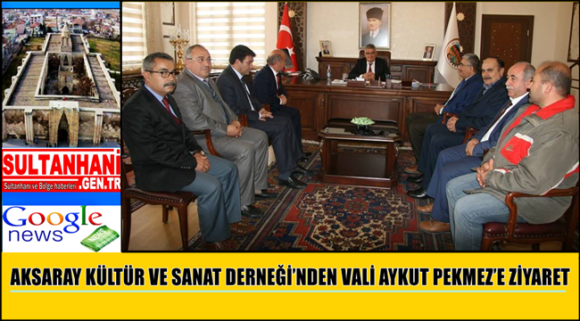 AKSARAY KÜLTÜR VE SANAT DERNEĞİ'NDEN VALİ AYKUT PEKMEZ'E ZİYARET