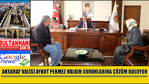 AKSARAY VALİSİ AYKUT PEKMEZ HALKIN SORUNLARINA ÇÖZÜM BULUYOR