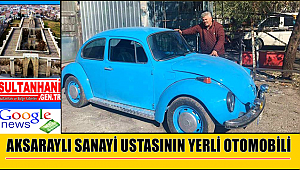 AKSARAYLI SANAYİ USTASI YERLİ OTOMOBİLİ KENDİ İMKANLARI İLE YAPTI