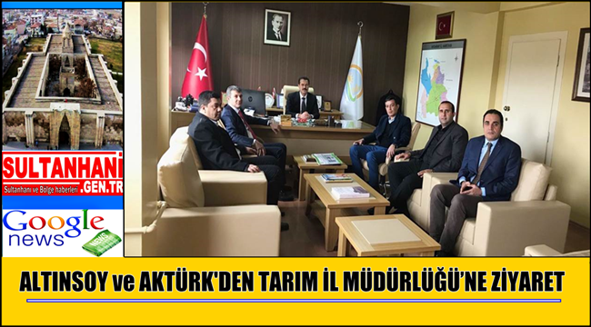 ALTINSOY ve AKTÜRK'DEN TARIM İL MÜDÜRLÜĞÜ’NE ZİYARET