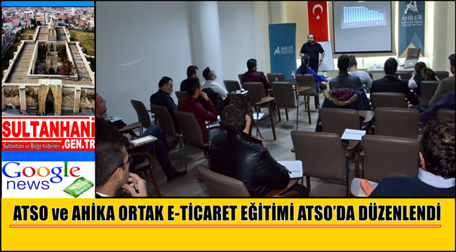 ATSO ve AHİKA ORTAK E-TİCARET EĞİTİMİ ATSO’DA DÜZENLENDİ