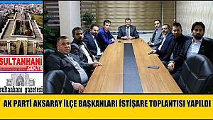 AK PARTİ AKSARAY İLÇE BAŞKANLARI İSTİŞARE TOPLANTISI YAPILDI