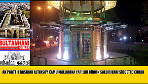 AK PARTİ İL BAŞKANI ALTINSOY KAMU MALLARINA YAPILAN ÇİRKİN SALDIRILARI ŞİDDETLE KINADI