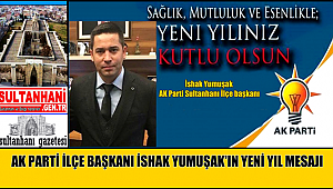 AK PARTİ SULTANHANI İLÇE BAŞKANI İSHAK YUMUŞAK'IN YENİ YIL MESAJI