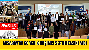 AKSARAY’DA 2017 YILININ SON GÜNLERİNDE 60 YENİ GİRİŞİMCİ DAHA SERTİFİKASINI ALDI