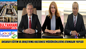 AKSARAY EĞİTİM VE ARAŞTIRMA HASTANESİ MÜDÜRLÜKLERİNE ATAMALAR YAPILDI