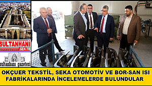 AKSARAY OSB YÖNETİM KURULU OKÇUER TEKSTİL, SEKA OTOMOTİV VE BOR-SAN ISI FABRİKALARINDA İNCELEMELERDE BULUNDULAR
