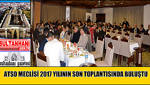 ATSO MECLİSİ 2017 YILININ SON TOPLANTISINDA BULUŞTU