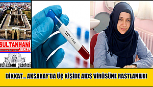 DİKKAT… AKSARAY'DA ÜÇ KİŞİDE AIDS VİRÜSÜNE RASTLANILDI