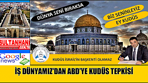 İŞ DÜNYAMIZ'DAN ABD'YE KUDÜS TEPKİSİ