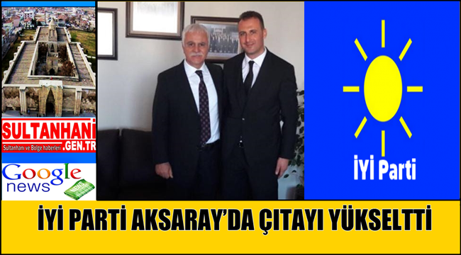 İYİ PARTİ AKSARAY’DA ÇITAYI YÜKSELTTİ