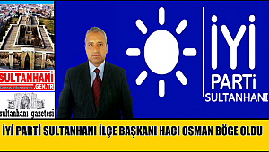 İYİ PARTİ SULTANHANI İLÇE BAŞKANI HACI OSMAN BÖGE OLDU