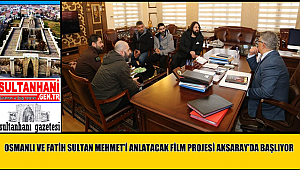OSMANLI VE FATİH SULTAN MEHMET’İ ANLATACAK FİLM PROJESİ AKSARAY’DA BAŞLIYOR