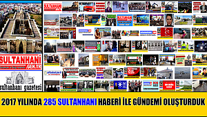 2017 YILINDA 285 SULTANHANI HABERİ İLE GÜNDEMİ OLUŞTURDUK