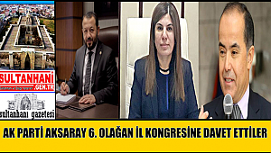 AK PARTİ AKSARAY 6. OLAĞAN İL KONGRESİNE DAVET ETTİLER