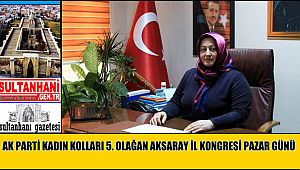 AK PARTİ KADIN KOLLARI 5. OLAĞAN AKSARAY İL KONGRESİ PAZAR GÜNÜ