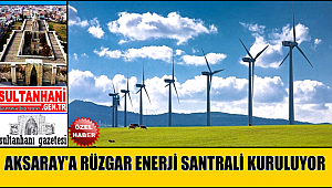 AKSARAY'A RÜZGAR ENERJİ SANTRALİ KURULUYOR