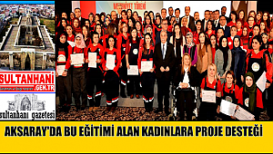 AKSARAY'DA BU EĞİTİMİ ALAN 18 40 YAŞ ARASI KADINLARA PROJE DESTEĞİ