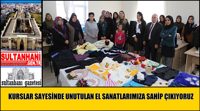 AKSARAY'DA KURSLAR SAYESİNDE UNUTULAN EL SANATLARIMIZA SAHİP ÇIKIYORUZ