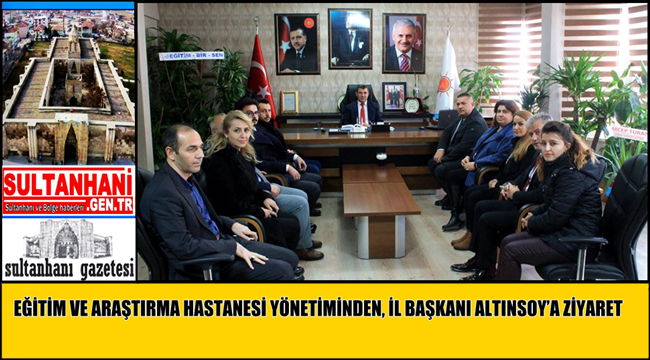 AKSARAY EĞİTİM VE ARAŞTIRMA HASTANESİ YÖNETİMİNDEN, İL BAŞKANI ALTINSOY’A ZİYARET