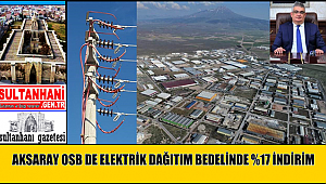 AKSARAY OSB DE ELEKTRİK DAĞITIM BEDELİNDE %17 İNDİRİM