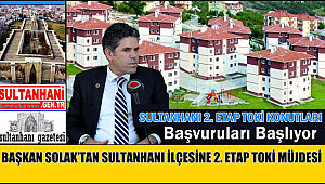 BAŞKAN SOLAK'DAN SULTANHANI İLÇESİNE 2. ETAP TOKİ MÜJDESİ