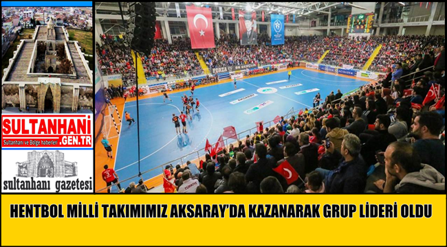 HENTBOL MİLLİ TAKIMIMIZ AKSARAY’DA KAZANARAK GRUP LİDERİ OLDU
