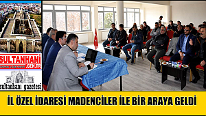 İL ÖZEL İDARESİ MADENCİLER İLE BİR ARAYA GELDİ