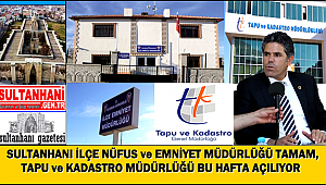 SULTANHANI İLÇE NÜFUS ve EMNİYET MÜDÜRLÜĞÜ TAMAM, TAPU MÜDÜRLÜĞÜ DE AÇILIYOR