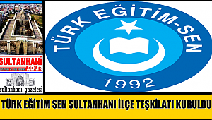 TÜRK EĞİTİM SEN SULTANHANI İLÇE TEŞKİLATI KURULDU