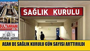 AEAH DE SAĞLIK KURULU GÜN SAYISI ARTTIRILDI