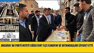 AKSARAY AK PARTİ HEYETİ GÜZELYURT İLÇE ESNAFINI VE VATANDAŞLARI ZİYARET ETTİ