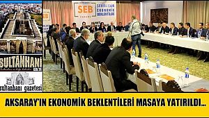 AKSARAY’IN EKONOMİK BEKLENTİLERİ MASAYA YATIRILDI...