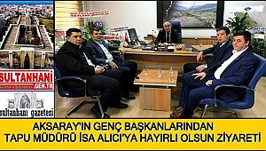 AKSARAY'IN GENÇ BAŞKANLARINDAN TAPU MÜDÜRÜ İSA ALICI’YA HAYIRLI OLSUN ZİYARETİ