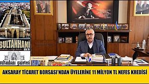 AKSARAY TİCARET BORSASI'NDAN ÜYELERİNE 11 MİLYON TL NEFES KREDİSİ