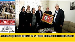 AKSARAYLI ŞEHİTLER MEHMET UZ ve ETHEM SANCAR'IN AİLELERİNE ZİYARET