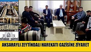 AKSARAYLI ZEYTİNDALI HAREKATI GAZİSİNE ZİYARET