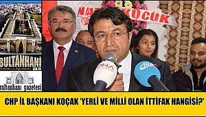 CHP İL BAŞKANI KOÇAK 'YERLİ VE MİLLİ OLAN İTTİFAK HANGİSİ?'