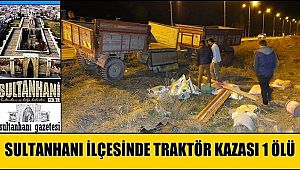 SULTANHANI İLÇESİNDE TRAKTÖR KAZASI 1 ÖLÜ