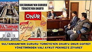 SULTANHANI'NIN GURURU TÜRKİYE'NİN ONUR'U ONUR GOFRET YÖNETİMİNDEN ZİYARET